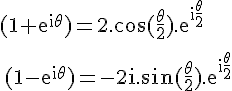 4$\rm%20{(1+e^{i\theta})}=2.\cos(\frac{\theta}{2}).e^{i\frac{\theta}{2}}
 \\ 
 \\ {(1-e^{i\theta})}=-2i.\sin(\frac{\theta}{2}).e^{i\frac{\theta}{2}}
